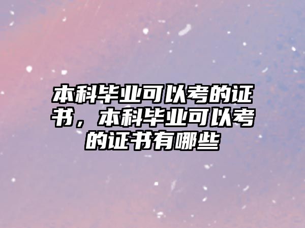 本科畢業(yè)可以考的證書，本科畢業(yè)可以考的證書有哪些