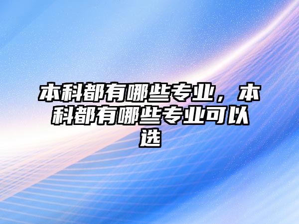 本科都有哪些專業(yè)，本科都有哪些專業(yè)可以選