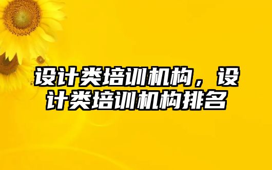 設(shè)計類培訓(xùn)機(jī)構(gòu)，設(shè)計類培訓(xùn)機(jī)構(gòu)排名