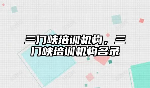 三門峽培訓機構(gòu)，三門峽培訓機構(gòu)名錄