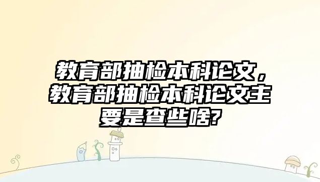 教育部抽檢本科論文，教育部抽檢本科論文主要是查些啥?