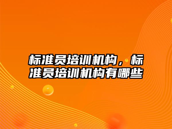 標準員培訓機構，標準員培訓機構有哪些