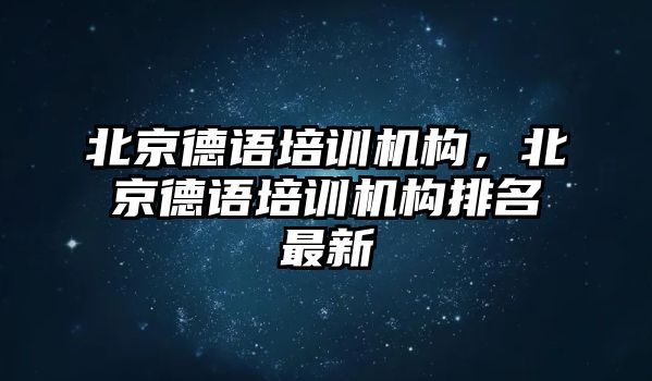 北京德語培訓機構(gòu)，北京德語培訓機構(gòu)排名最新