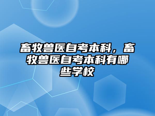 畜牧獸醫(yī)自考本科，畜牧獸醫(yī)自考本科有哪些學校