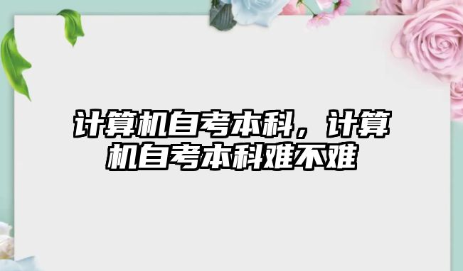 計算機自考本科，計算機自考本科難不難