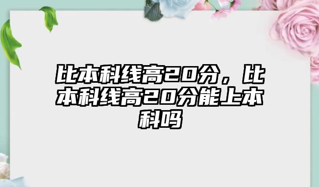 比本科線高20分，比本科線高20分能上本科嗎