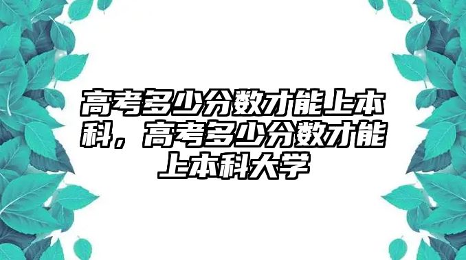 高考多少分數才能上本科，高考多少分數才能上本科大學