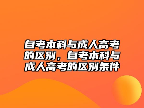 自考本科與成人高考的區(qū)別，自考本科與成人高考的區(qū)別條件