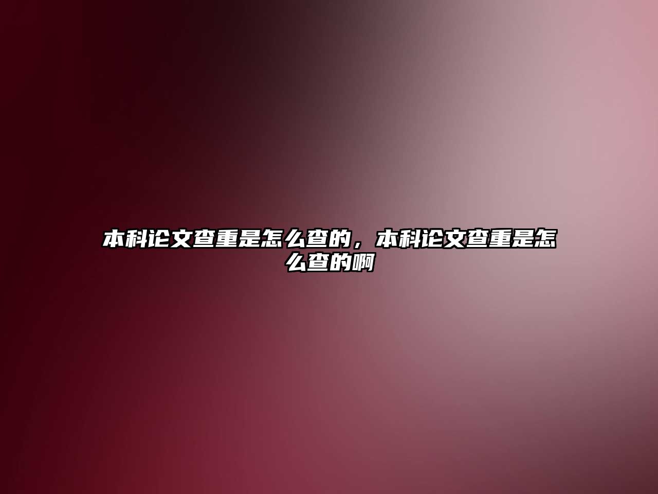 本科論文查重是怎么查的，本科論文查重是怎么查的啊