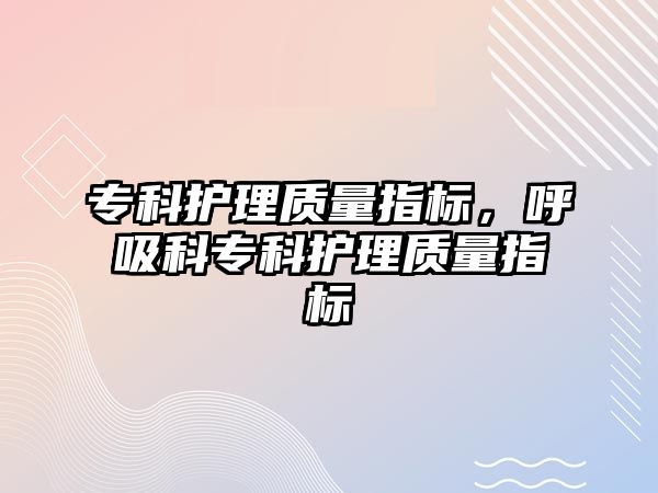 專科護理質(zhì)量指標，呼吸科專科護理質(zhì)量指標