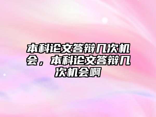 本科論文答辯幾次機(jī)會，本科論文答辯幾次機(jī)會啊