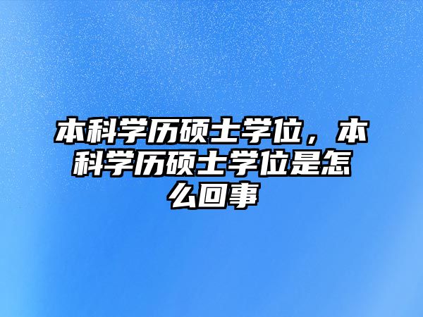 本科學(xué)歷碩士學(xué)位，本科學(xué)歷碩士學(xué)位是怎么回事