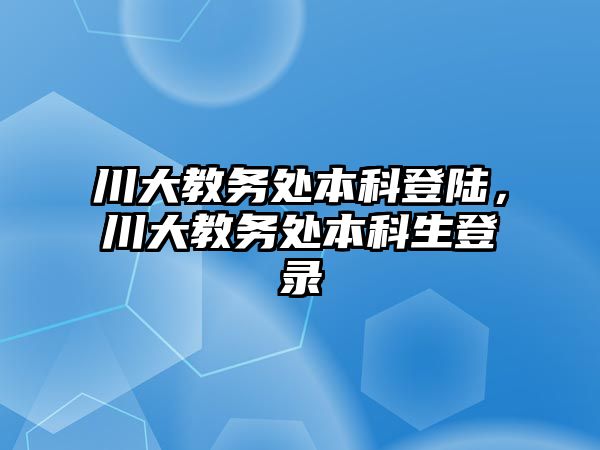 川大教務(wù)處本科登陸，川大教務(wù)處本科生登錄