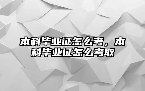 本科畢業(yè)證怎么考，本科畢業(yè)證怎么考取