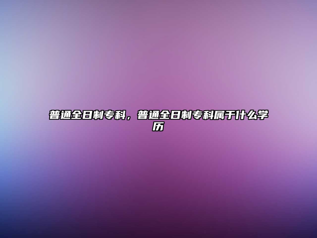 普通全日制專科，普通全日制專科屬于什么學歷