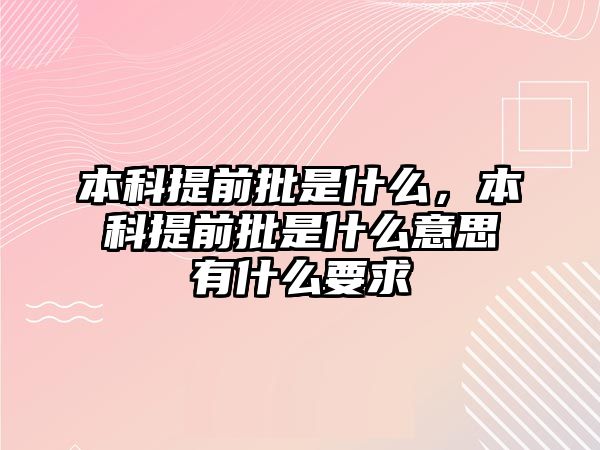 本科提前批是什么，本科提前批是什么意思有什么要求