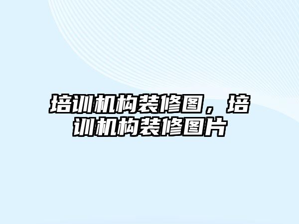 培訓機構(gòu)裝修圖，培訓機構(gòu)裝修圖片