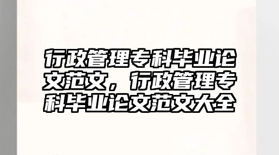 行政管理專科畢業(yè)論文范文，行政管理專科畢業(yè)論文范文大全