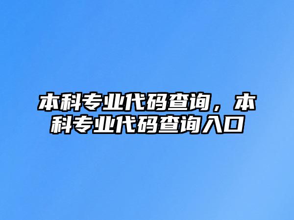 本科專業(yè)代碼查詢，本科專業(yè)代碼查詢?nèi)肟? class=