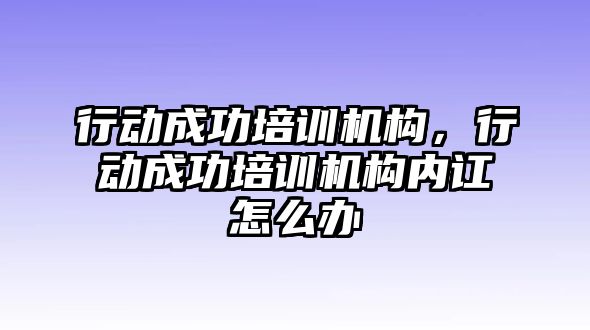 行動成功培訓(xùn)機(jī)構(gòu)，行動成功培訓(xùn)機(jī)構(gòu)內(nèi)訌怎么辦