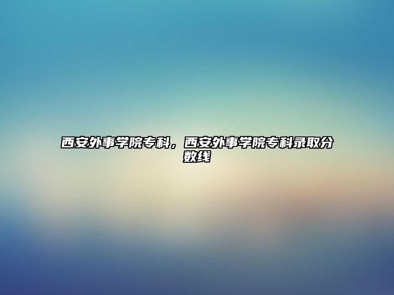 西安外事學院專科，西安外事學院專科錄取分數(shù)線