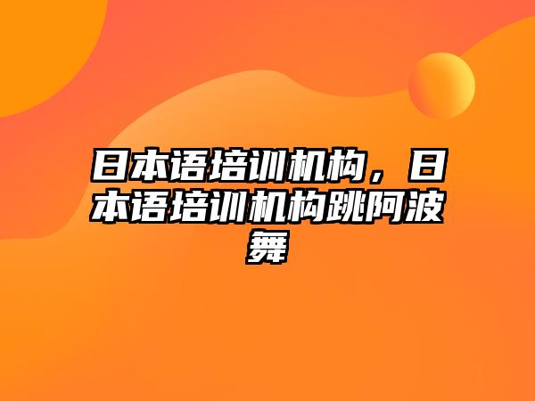 日本語培訓(xùn)機(jī)構(gòu)，日本語培訓(xùn)機(jī)構(gòu)跳阿波舞