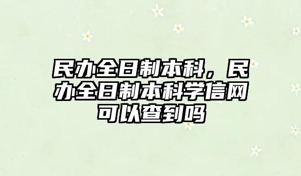 民辦全日制本科，民辦全日制本科學(xué)信網(wǎng)可以查到嗎