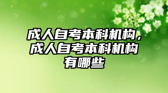 成人自考本科機構(gòu)，成人自考本科機構(gòu)有哪些