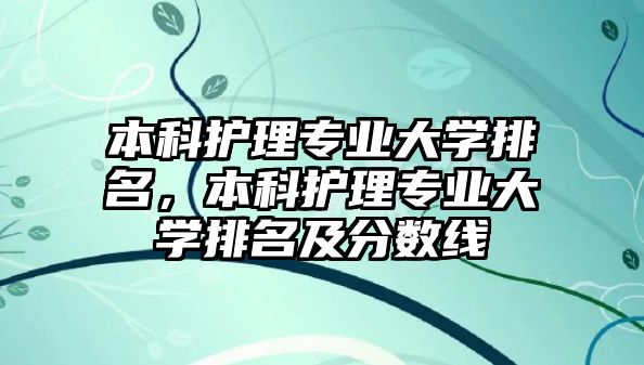 本科護(hù)理專業(yè)大學(xué)排名，本科護(hù)理專業(yè)大學(xué)排名及分?jǐn)?shù)線