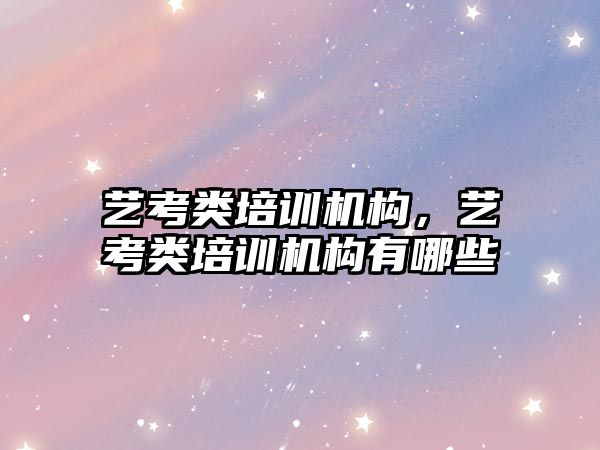 藝考類培訓機構，藝考類培訓機構有哪些