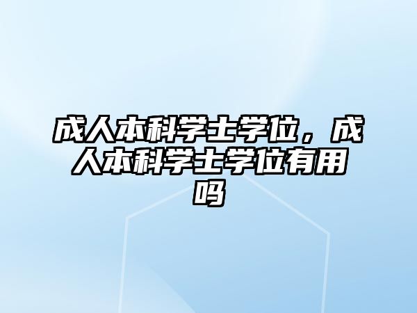 成人本科學(xué)士學(xué)位，成人本科學(xué)士學(xué)位有用嗎