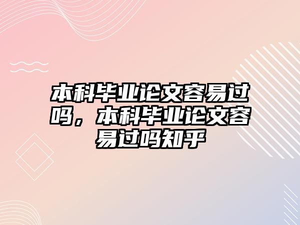 本科畢業(yè)論文容易過嗎，本科畢業(yè)論文容易過嗎知乎