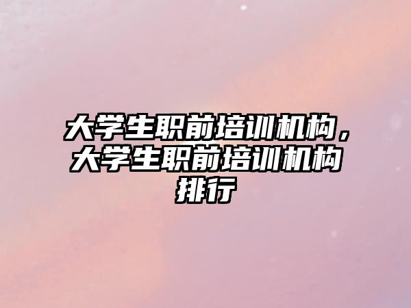 大學生職前培訓機構，大學生職前培訓機構排行