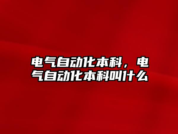 電氣自動化本科，電氣自動化本科叫什么