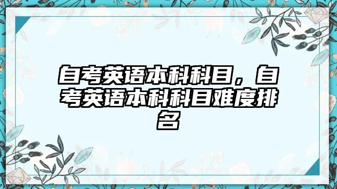 自考英語本科科目，自考英語本科科目難度排名