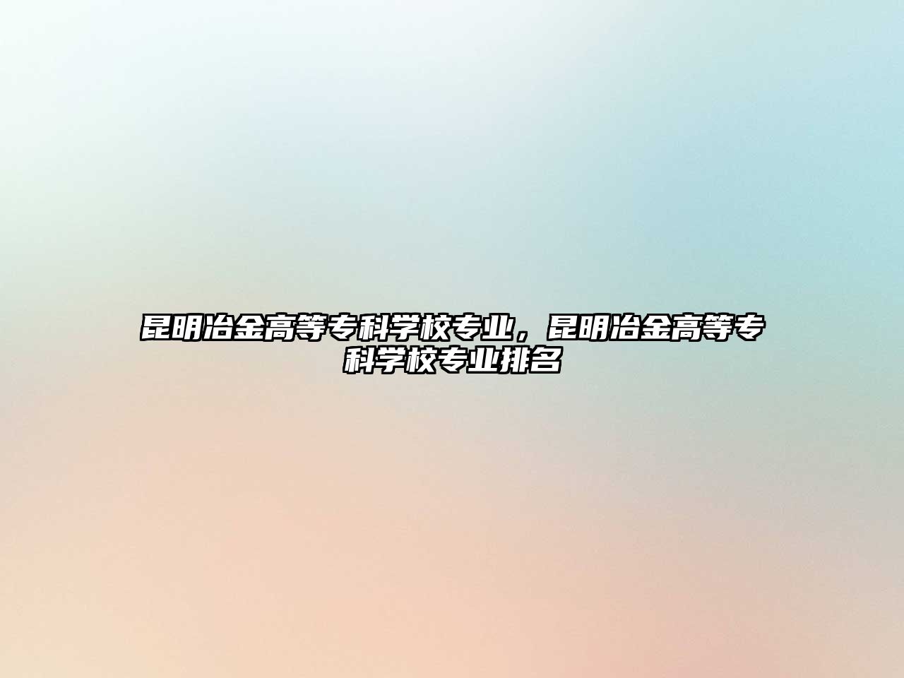 昆明冶金高等專科學校專業(yè)，昆明冶金高等專科學校專業(yè)排名