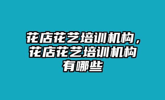 花店花藝培訓機構(gòu)，花店花藝培訓機構(gòu)有哪些