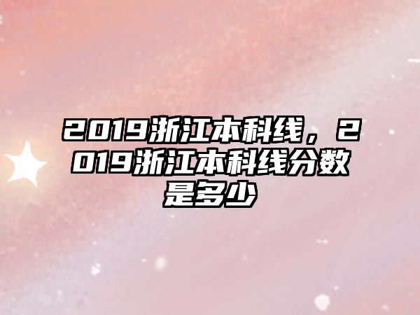 2019浙江本科線，2019浙江本科線分?jǐn)?shù)是多少