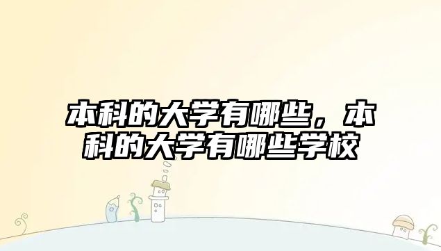 本科的大學(xué)有哪些，本科的大學(xué)有哪些學(xué)校