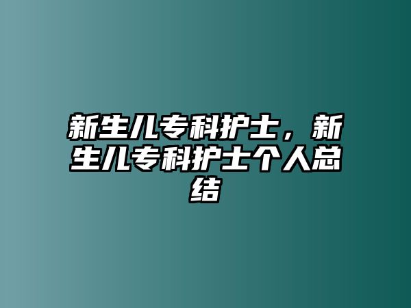 新生兒專科護(hù)士，新生兒專科護(hù)士個人總結(jié)