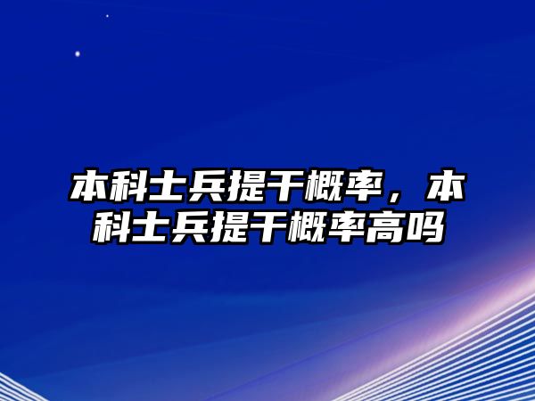 本科士兵提干概率，本科士兵提干概率高嗎