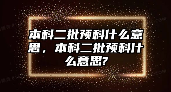 本科二批預(yù)科什么意思，本科二批預(yù)科什么意思?