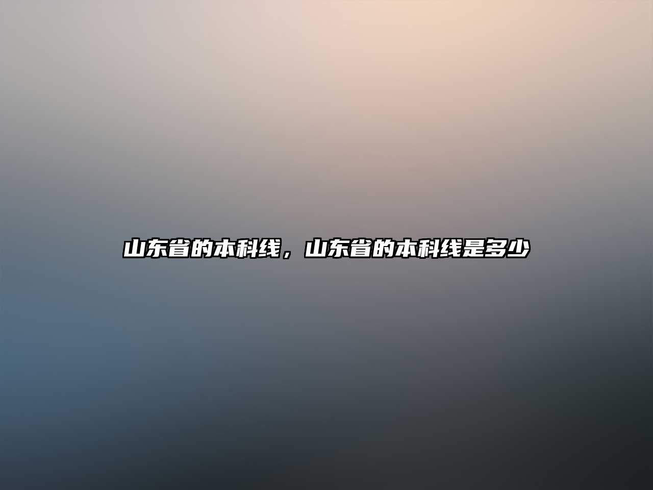 山東省的本科線，山東省的本科線是多少