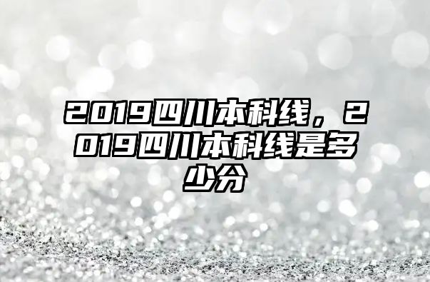 2019四川本科線，2019四川本科線是多少分