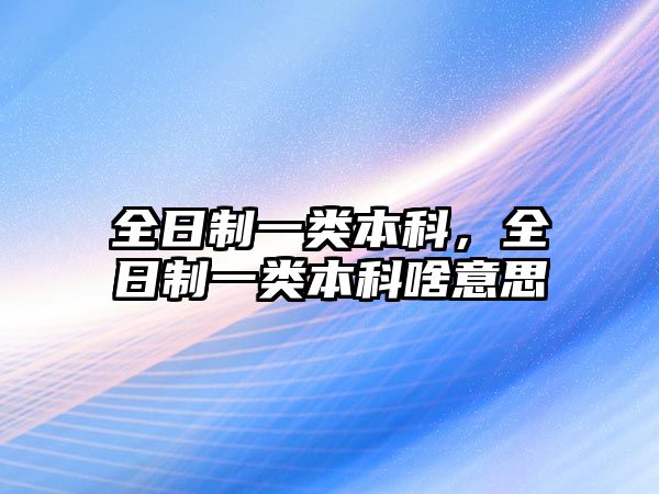 全日制一類本科，全日制一類本科啥意思