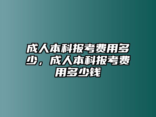 成人本科報考費用多少，成人本科報考費用多少錢