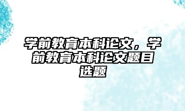 學前教育本科論文，學前教育本科論文題目選題