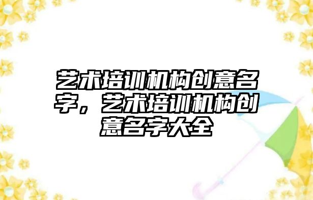 藝術培訓機構創(chuàng)意名字，藝術培訓機構創(chuàng)意名字大全