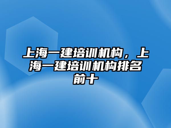 上海一建培訓機構，上海一建培訓機構排名前十