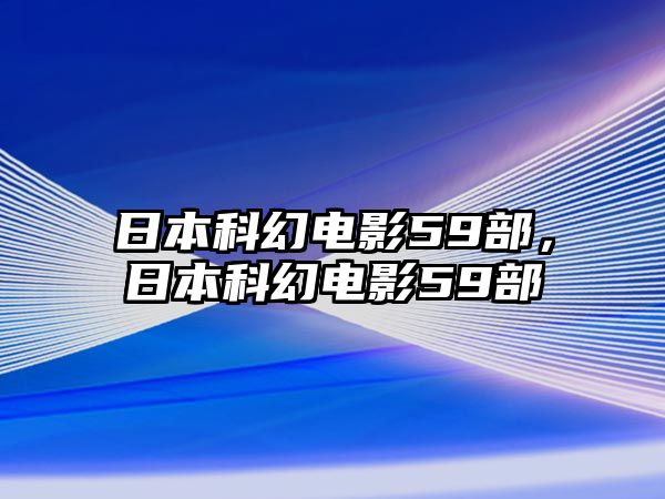 日本科幻電影59部，日本科幻電影59部